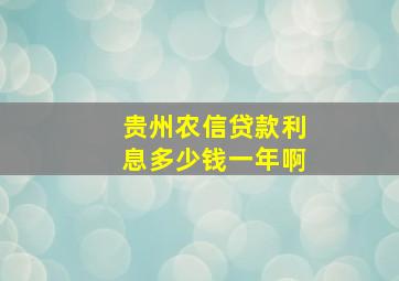 贵州农信贷款利息多少钱一年啊