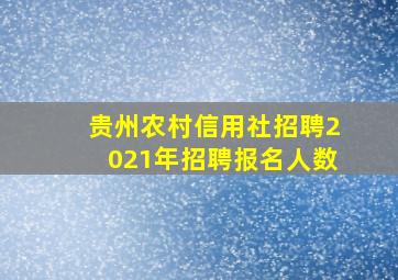 贵州农村信用社招聘2021年招聘报名人数