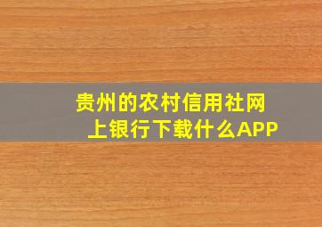 贵州的农村信用社网上银行下载什么APP