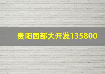 贵阳西部大开发135800