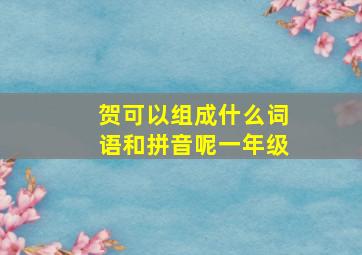 贺可以组成什么词语和拼音呢一年级