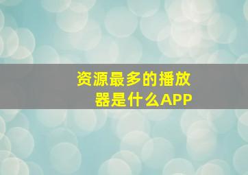 资源最多的播放器是什么APP