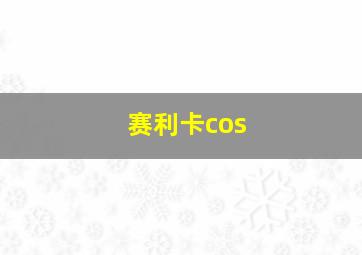 赛利卡cos