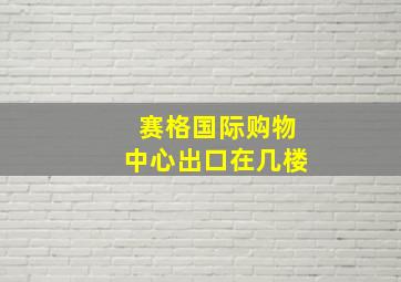 赛格国际购物中心出口在几楼