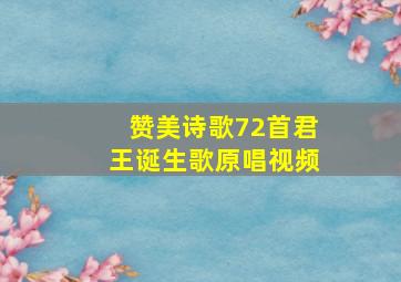 赞美诗歌72首君王诞生歌原唱视频