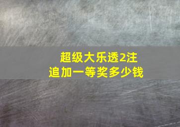 超级大乐透2注追加一等奖多少钱