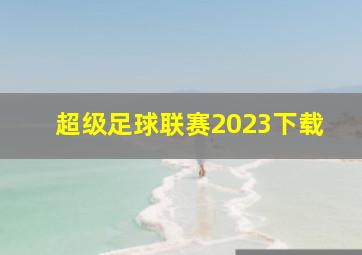 超级足球联赛2023下载