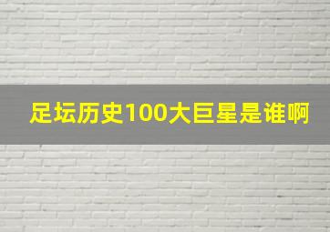 足坛历史100大巨星是谁啊