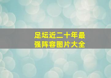 足坛近二十年最强阵容图片大全