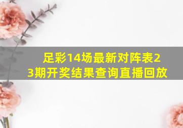 足彩14场最新对阵表23期开奖结果查询直播回放