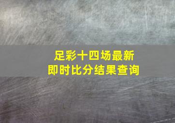 足彩十四场最新即时比分结果查询