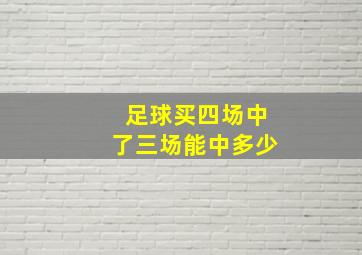 足球买四场中了三场能中多少