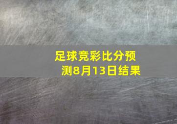 足球竞彩比分预测8月13日结果