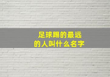 足球踢的最远的人叫什么名字