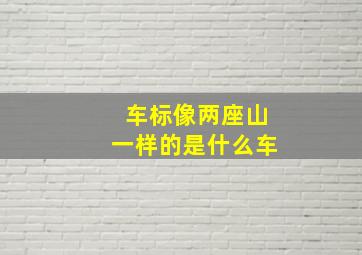 车标像两座山一样的是什么车