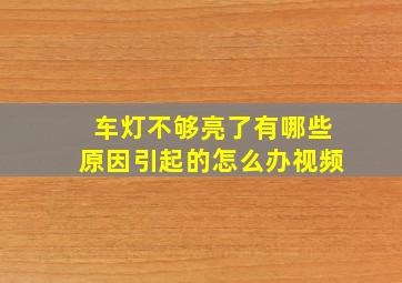 车灯不够亮了有哪些原因引起的怎么办视频