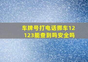 车牌号打电话挪车12123能查到吗安全吗