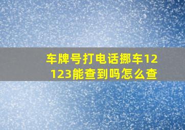 车牌号打电话挪车12123能查到吗怎么查