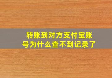 转账到对方支付宝账号为什么查不到记录了