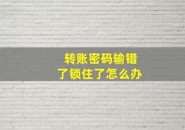 转账密码输错了锁住了怎么办