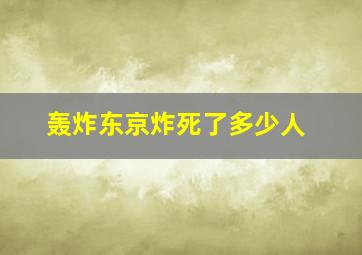 轰炸东京炸死了多少人