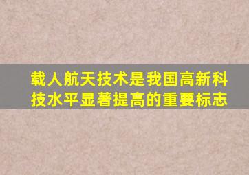 载人航天技术是我国高新科技水平显著提高的重要标志