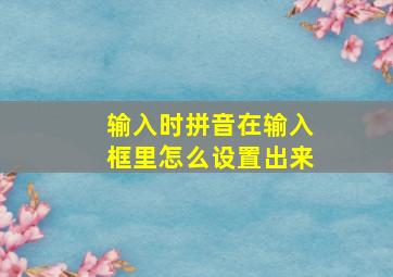 输入时拼音在输入框里怎么设置出来