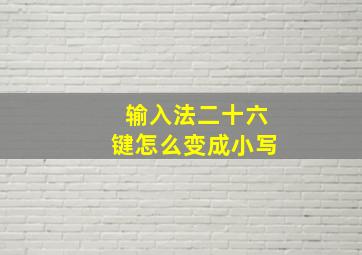 输入法二十六键怎么变成小写