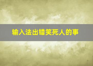 输入法出错笑死人的事