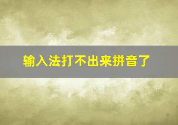 输入法打不出来拼音了