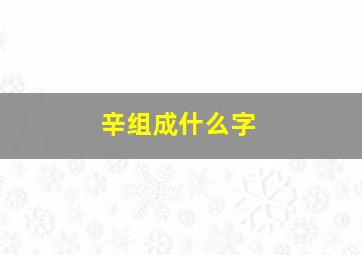 辛组成什么字