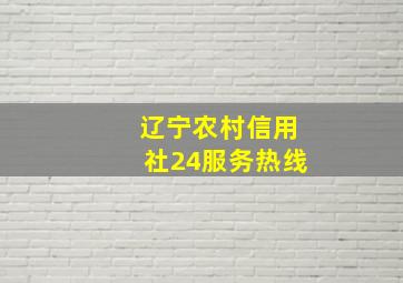 辽宁农村信用社24服务热线