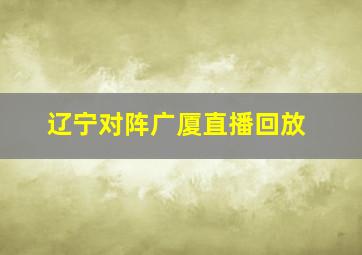 辽宁对阵广厦直播回放