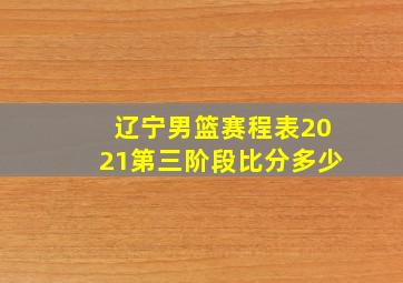 辽宁男篮赛程表2021第三阶段比分多少