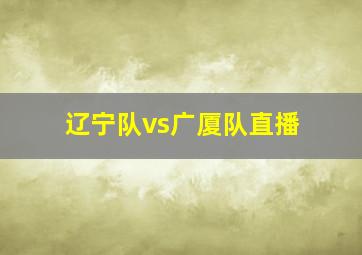 辽宁队vs广厦队直播