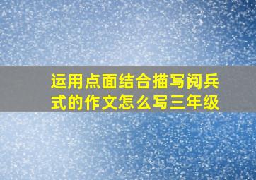 运用点面结合描写阅兵式的作文怎么写三年级