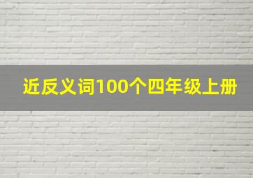 近反义词100个四年级上册