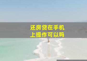 还房贷在手机上操作可以吗