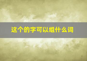 这个的字可以组什么词