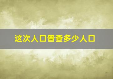 这次人口普查多少人口