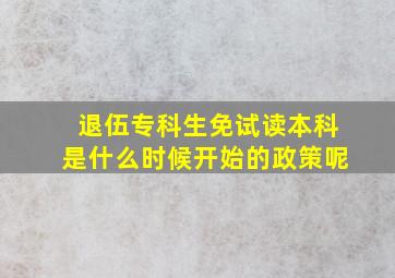 退伍专科生免试读本科是什么时候开始的政策呢