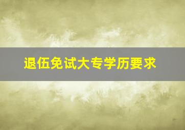 退伍免试大专学历要求