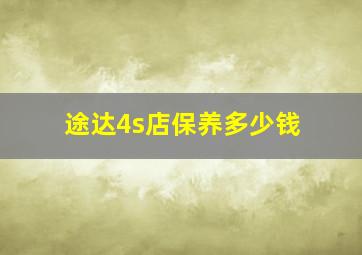 途达4s店保养多少钱