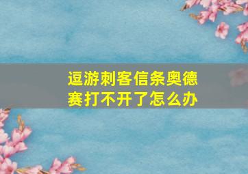 逗游刺客信条奥德赛打不开了怎么办