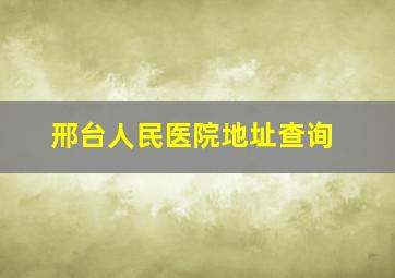 邢台人民医院地址查询