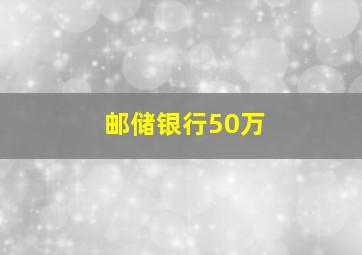 邮储银行50万