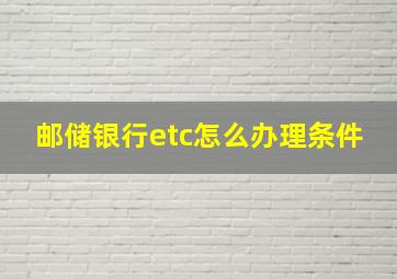 邮储银行etc怎么办理条件