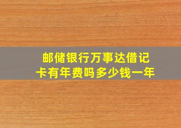 邮储银行万事达借记卡有年费吗多少钱一年