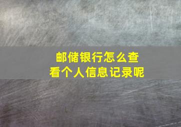 邮储银行怎么查看个人信息记录呢