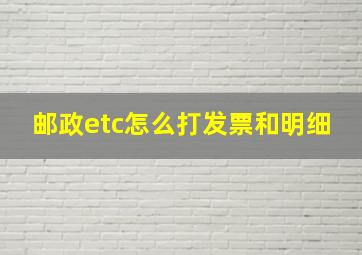 邮政etc怎么打发票和明细